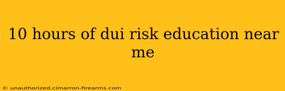 10 hours of dui risk education near me