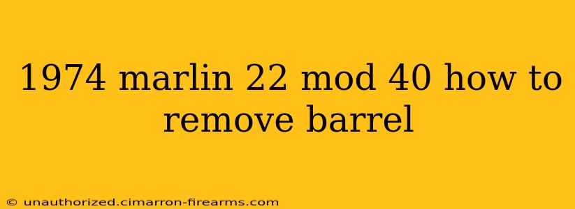 1974 marlin 22 mod 40 how to remove barrel