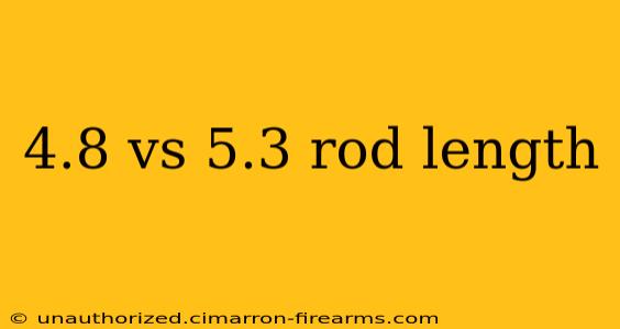 4.8 vs 5.3 rod length