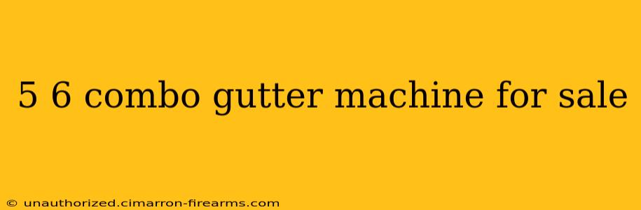 5 6 combo gutter machine for sale