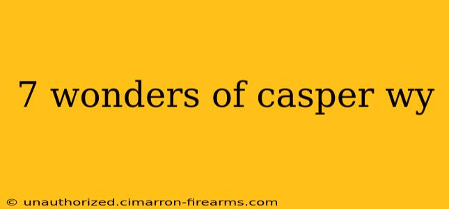 7 wonders of casper wy