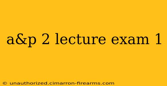 a&p 2 lecture exam 1