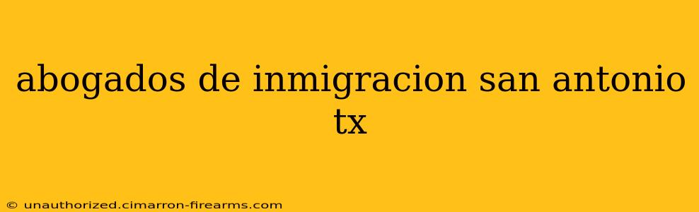 abogados de inmigracion san antonio tx