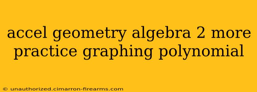 accel geometry algebra 2 more practice graphing polynomial