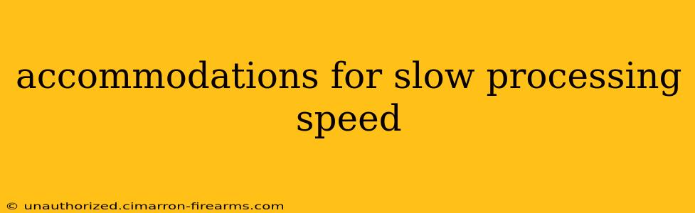 accommodations for slow processing speed