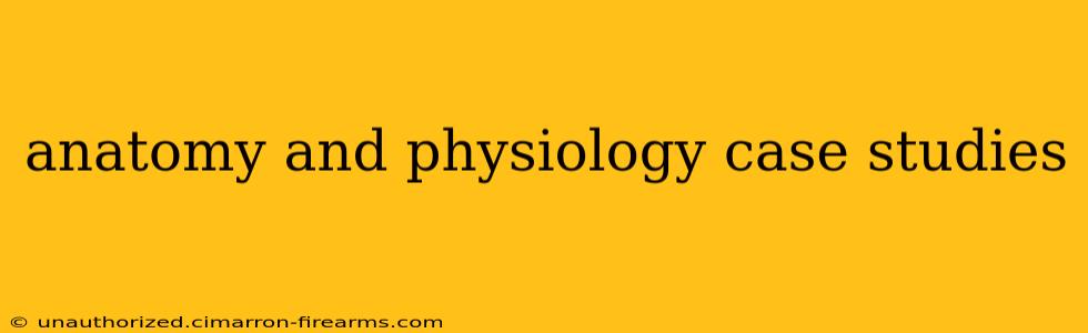 anatomy and physiology case studies