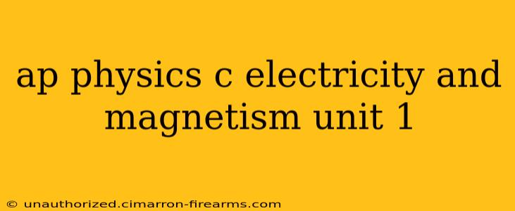 ap physics c electricity and magnetism unit 1