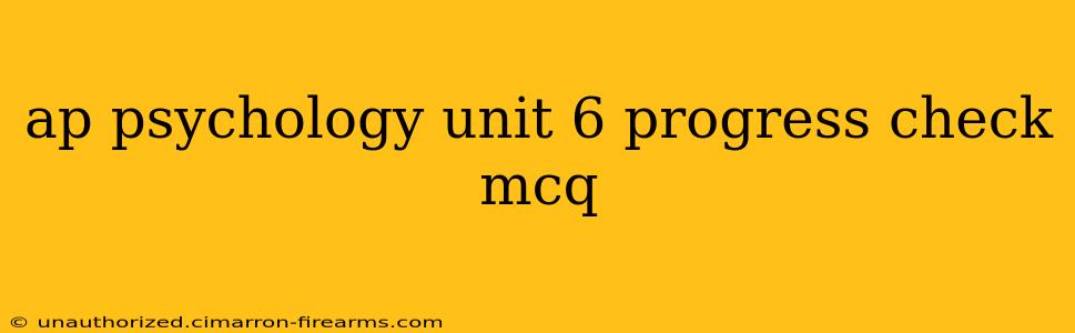 ap psychology unit 6 progress check mcq