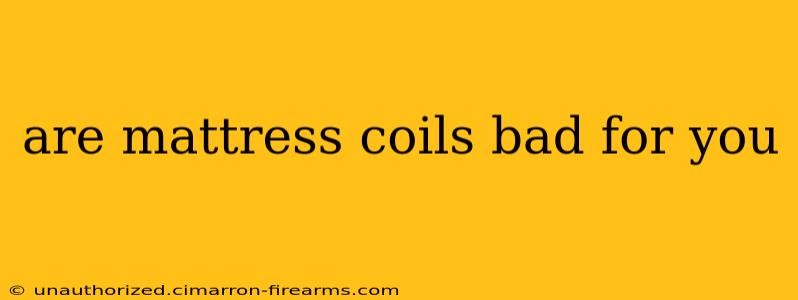 are mattress coils bad for you