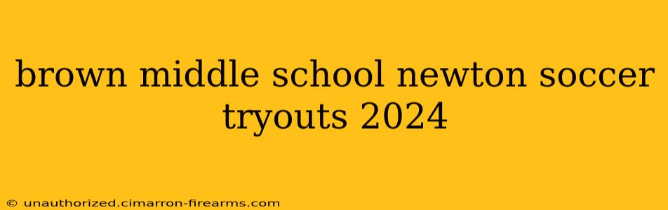 brown middle school newton soccer tryouts 2024