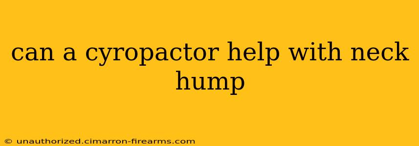 can a cyropactor help with neck hump