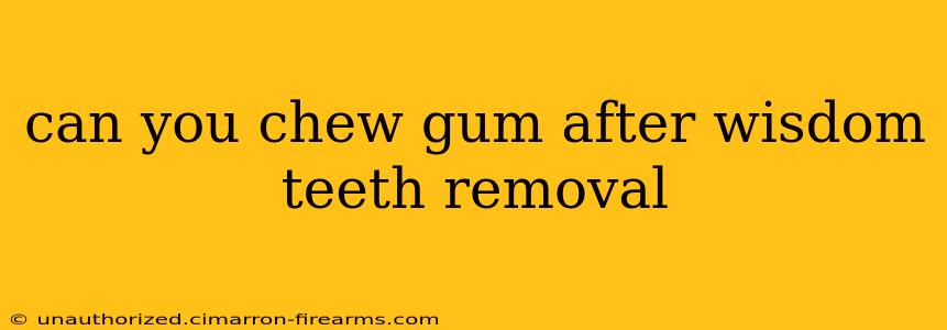 can you chew gum after wisdom teeth removal