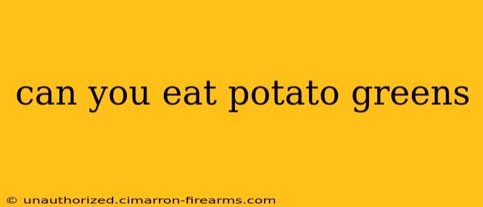 can you eat potato greens