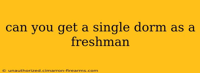 can you get a single dorm as a freshman