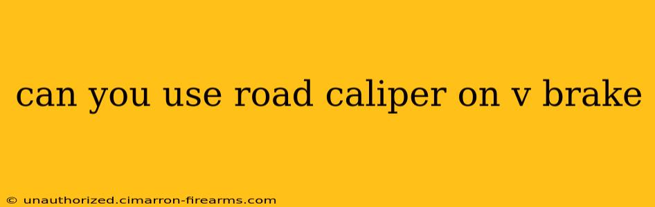 can you use road caliper on v brake