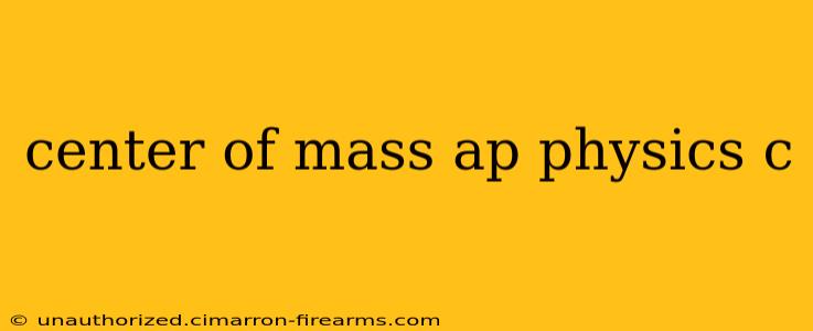 center of mass ap physics c