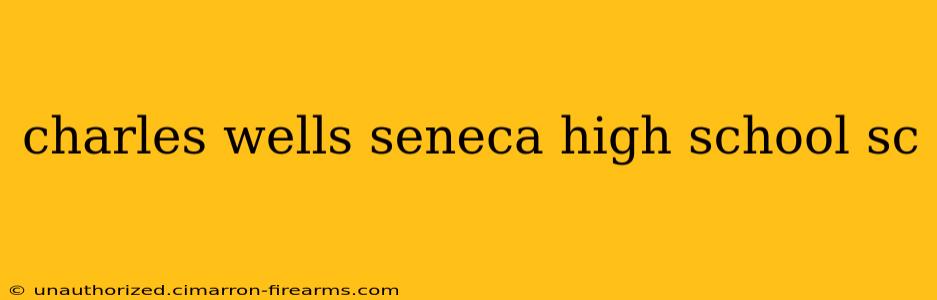 charles wells seneca high school sc