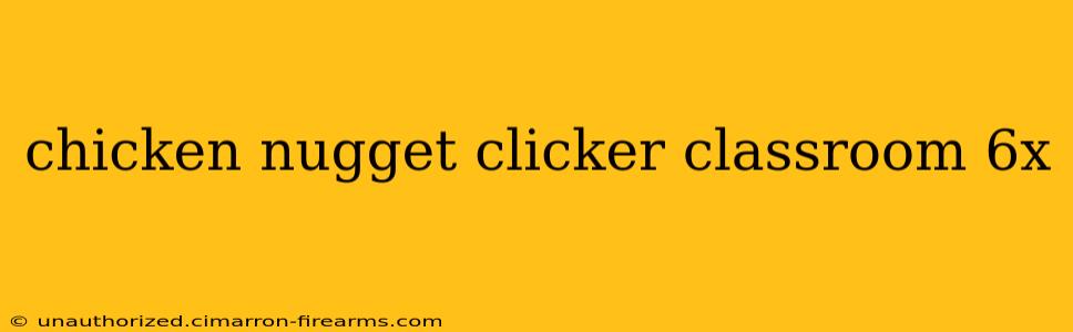 chicken nugget clicker classroom 6x