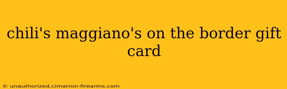 chili's maggiano's on the border gift card