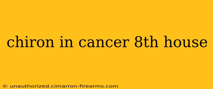 chiron in cancer 8th house