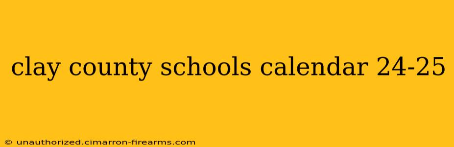 clay county schools calendar 24-25