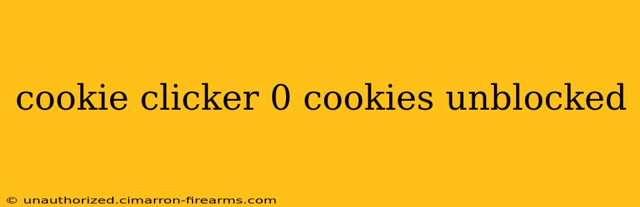 cookie clicker 0 cookies unblocked