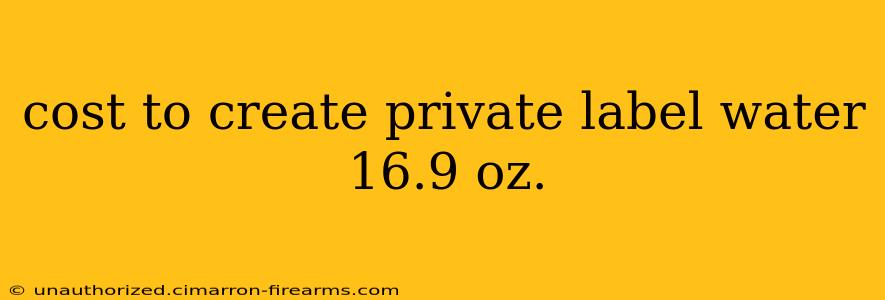 cost to create private label water 16.9 oz.