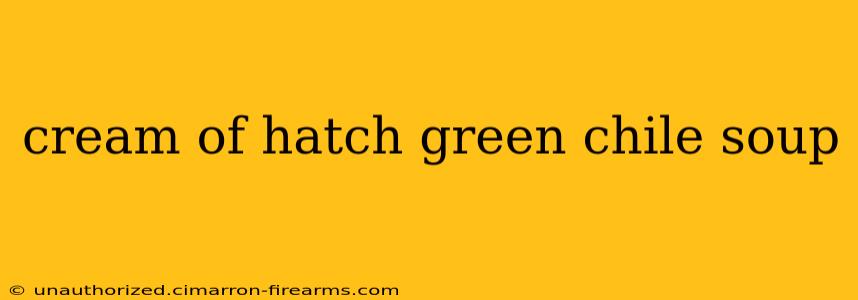 cream of hatch green chile soup