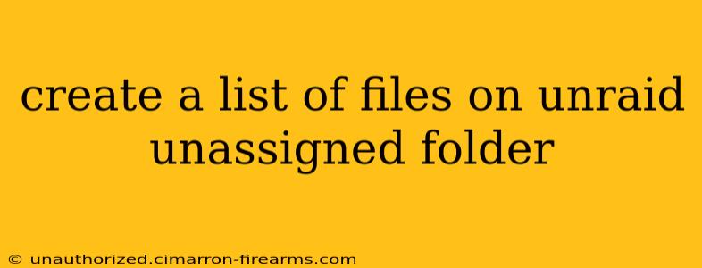 create a list of files on unraid unassigned folder