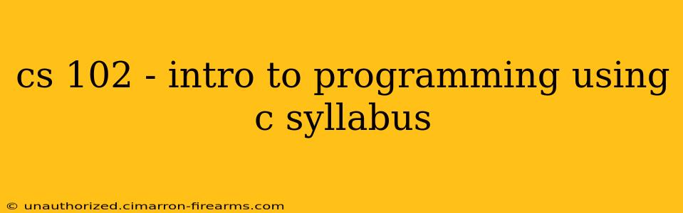 cs 102 - intro to programming using c syllabus