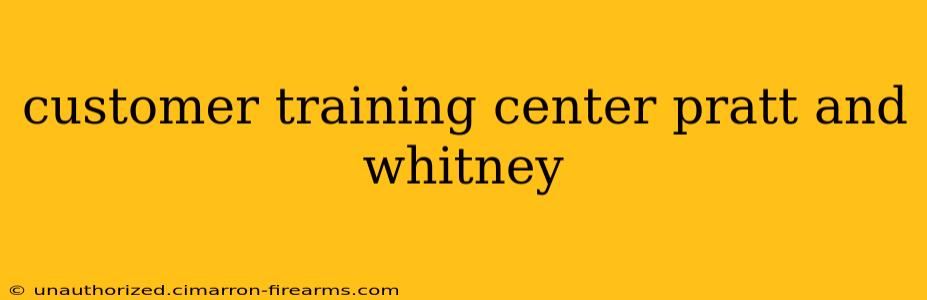 customer training center pratt and whitney