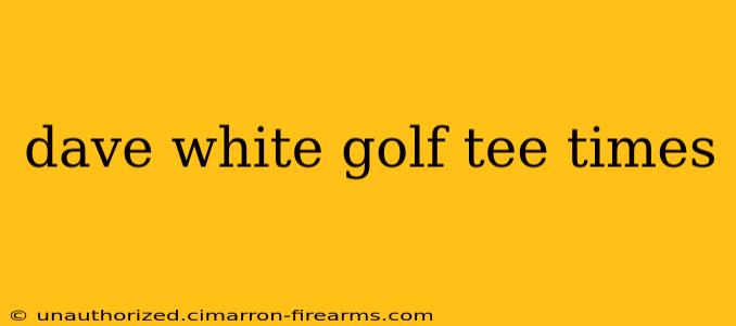 dave white golf tee times