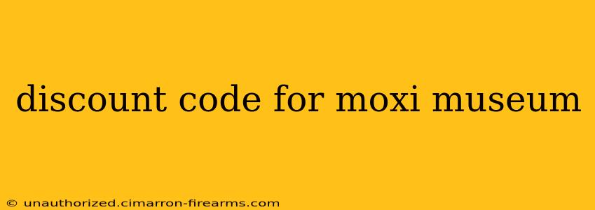 discount code for moxi museum