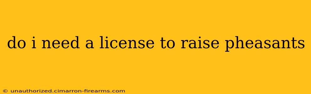 do i need a license to raise pheasants