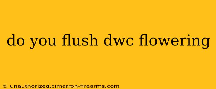 do you flush dwc flowering