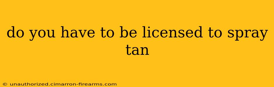 do you have to be licensed to spray tan