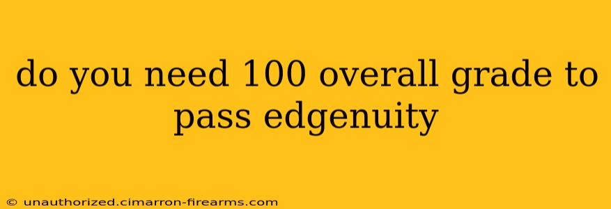 do you need 100 overall grade to pass edgenuity