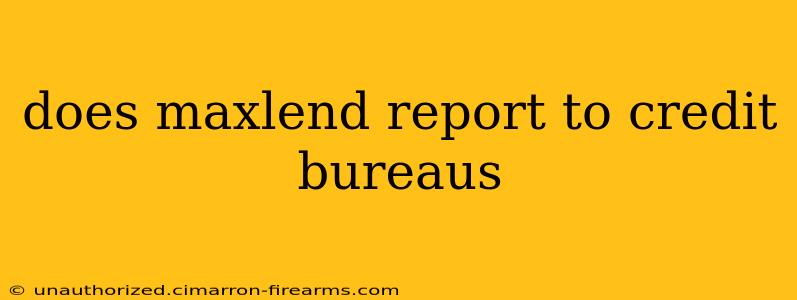 does maxlend report to credit bureaus