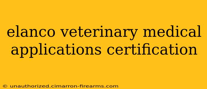 elanco veterinary medical applications certification