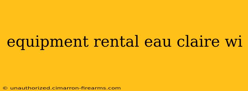 equipment rental eau claire wi