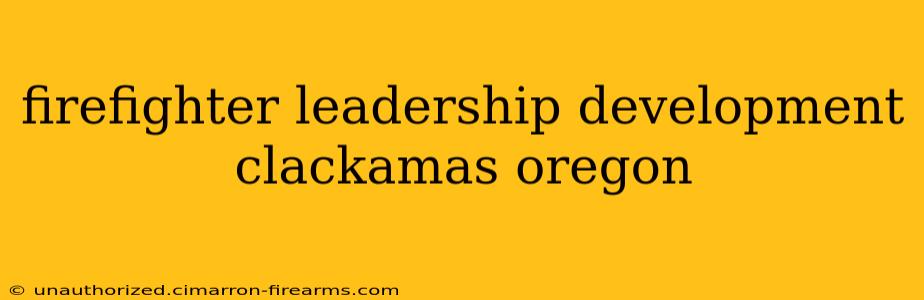 firefighter leadership development clackamas oregon