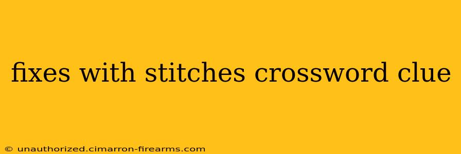 fixes with stitches crossword clue