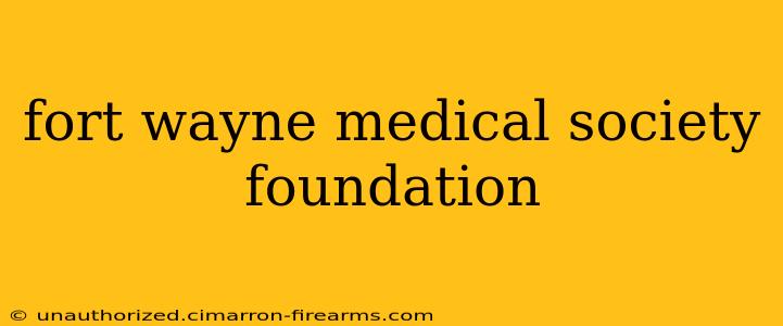 fort wayne medical society foundation