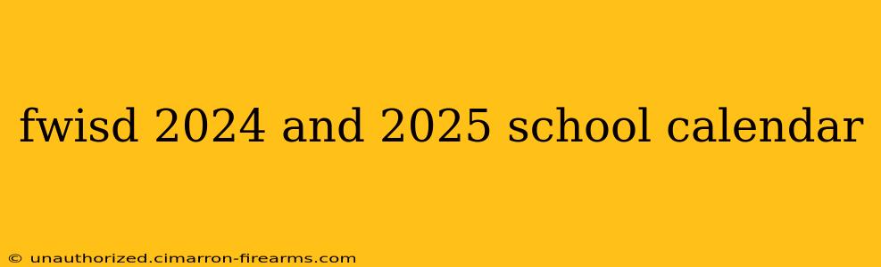 fwisd 2024 and 2025 school calendar