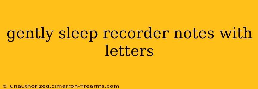 gently sleep recorder notes with letters