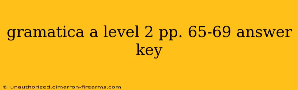 gramatica a level 2 pp. 65-69 answer key