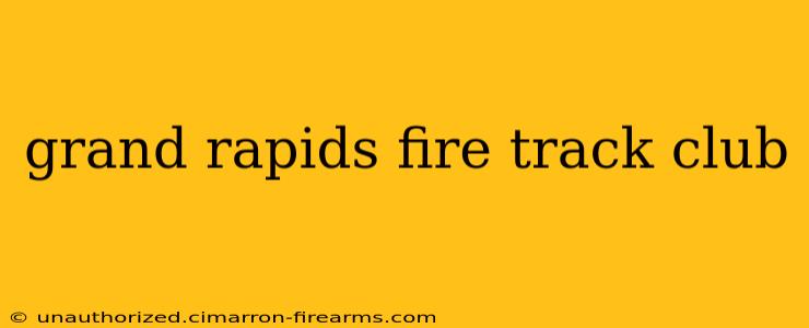 grand rapids fire track club