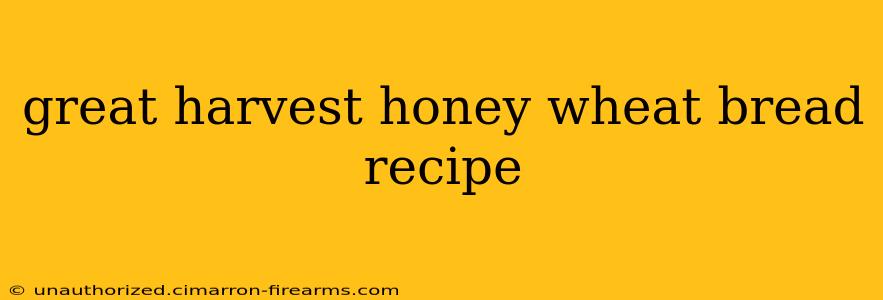 great harvest honey wheat bread recipe