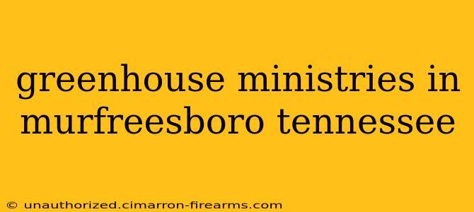 greenhouse ministries in murfreesboro tennessee