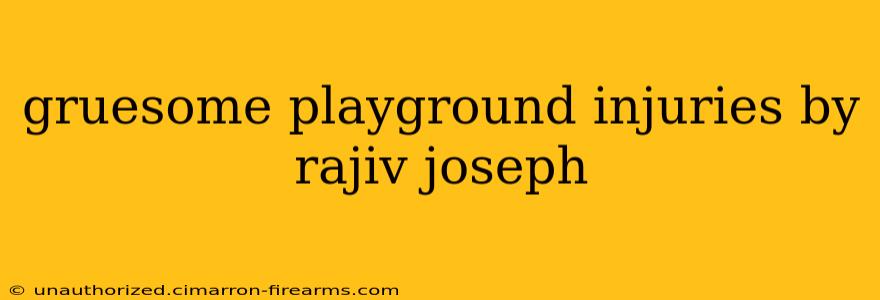 gruesome playground injuries by rajiv joseph